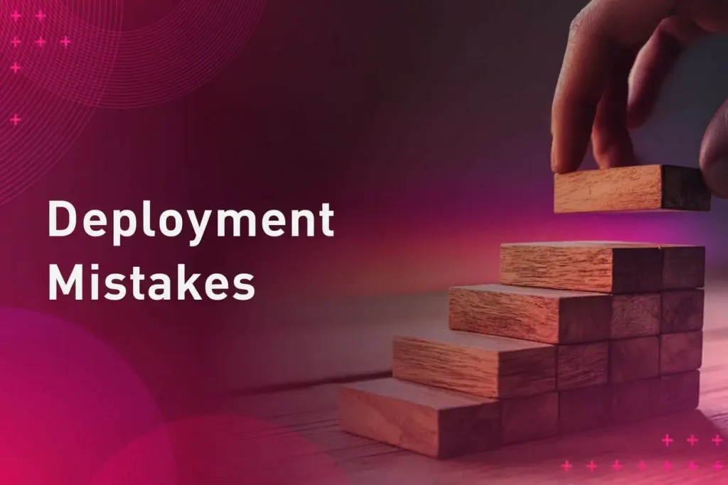 Deployment mistakes
