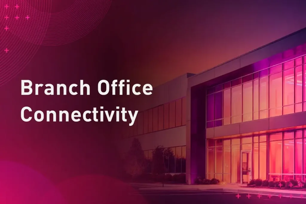 Branch Office Connectivity